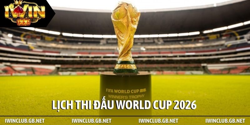 lịch thi đấu World Cup 2026